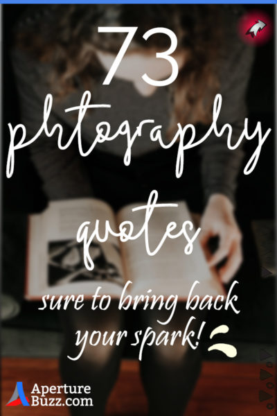 73 inspirational photography quotes to bring back your spark