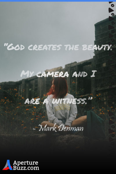 God creates the beauty. My camera and I are a witness. Mark Denman